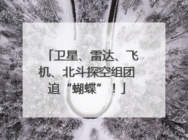 卫星、雷达、飞机、北斗探空组团追“蝴蝶”！