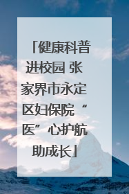 健康科普进校园 张家界市永定区妇保院“医”心护航助成长