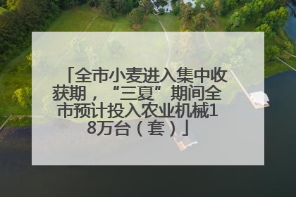 全市小麦进入集中收获期，“三夏”期间全市预计投入农业机械18万台（套）