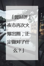 冀时评｜夜市再次火爆出圈，正定做对了什么？
