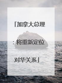 加拿大总理：将重新定位对华关系