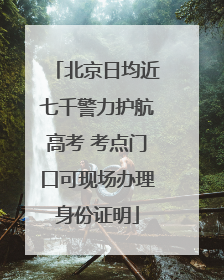 北京日均近七千警力护航高考 考点门口可现场办理身份证明