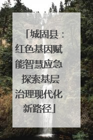城固县：红色基因赋能智慧应急 探索基层治理现代化新路径