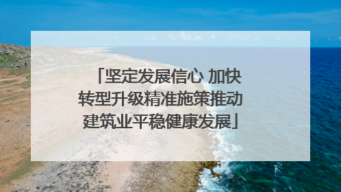 坚定发展信心 加快转型升级精准施策推动建筑业平稳健康发展