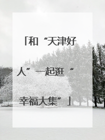 和“天津好人”一起逛“幸福大集”