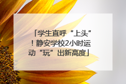 学生直呼“上头”！静安学校2小时运动“玩”出新高度
