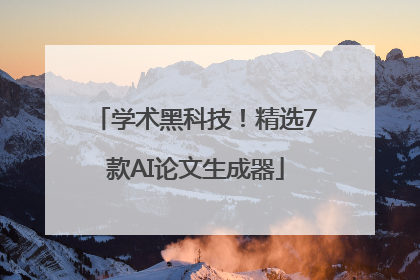 学术黑科技！精选7款AI论文生成器