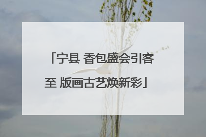 宁县 香包盛会引客至 版画古艺焕新彩