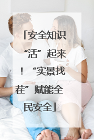 安全知识“活”起来！“实景找茬”赋能全民安全