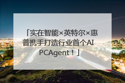 实在智能×英特尔×惠普携手打造行业首个AI PCAgent！