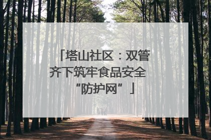 塔山社区：双管齐下筑牢食品安全“防护网”