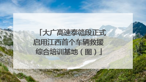 大广高速泰赣段正式启用江西首个车辆救援综合培训基地（图）