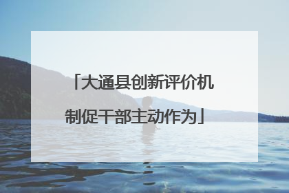 大通县创新评价机制促干部主动作为