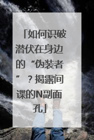 如何识破潜伏在身边的“伪装者”？揭露间谍的N副面孔