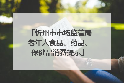 忻州市市场监管局老年人食品、药品、保健品消费提示