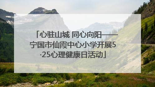 心驻山城 同心向阳——宁国市仙霞中心小学开展5·25心理健康日活动
