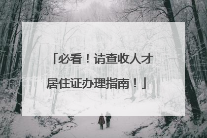 必看！请查收人才居住证办理指南！
