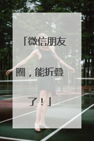 微信朋友圈，能折叠了！
