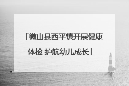 微山县西平镇开展健康体检 护航幼儿成长