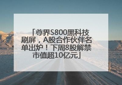 尊界S800黑科技刷屏，A股合作伙伴名单出炉！下周8股解禁市值超10亿元