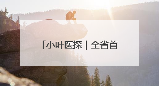 小叶医探｜全省首例！介入取栓，为10岁白血病患儿打通生命之“脉”
