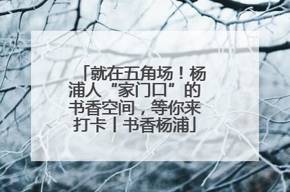 就在五角场！杨浦人“家门口”的书香空间，等你来打卡丨书香杨浦