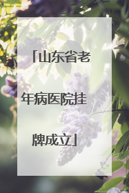 山东省老年病医院挂牌成立
