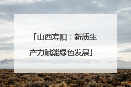 山西寿阳：新质生产力赋能绿色发展