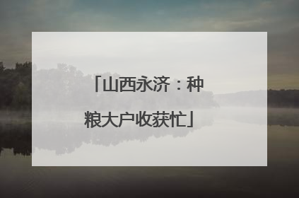 山西永济：种粮大户收获忙