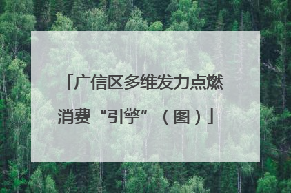 广信区多维发力点燃消费“引擎”（图）