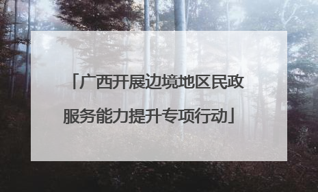 广西开展边境地区民政服务能力提升专项行动