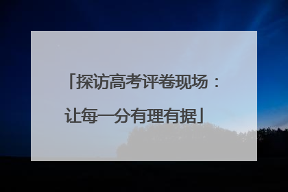 探访高考评卷现场：让每一分有理有据