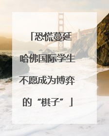 恐慌蔓延 哈佛国际学生不愿成为博弈的“棋子”