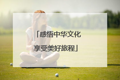感悟中华文化 享受美好旅程