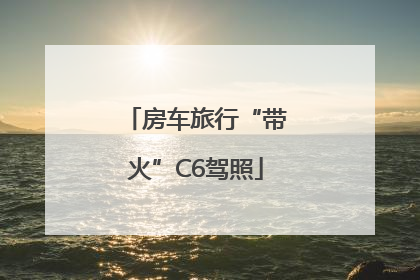 房车旅行“带火”C6驾照