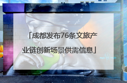 成都发布76条文旅产业链创新场景供需信息