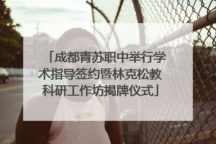 成都青苏职中举行学术指导签约暨林克松教科研工作坊揭牌仪式