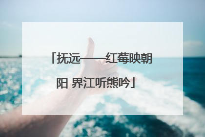 抚远——红莓映朝阳 界江听熊吟