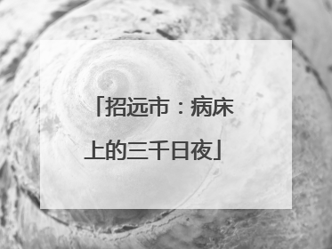 招远市：病床上的三千日夜