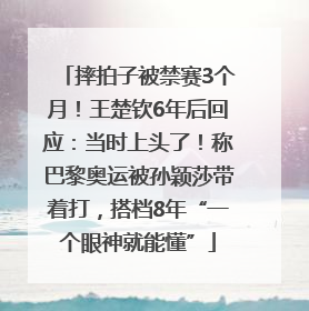 摔拍子被禁赛3个月！王楚钦6年后回应：当时上头了！称巴黎奥运被孙颖莎带着打，搭档8年“一个眼神就能懂”