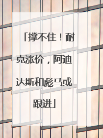 撑不住！耐克涨价，阿迪达斯和彪马或跟进