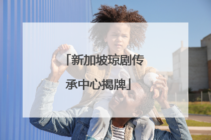 新加坡琼剧传承中心揭牌