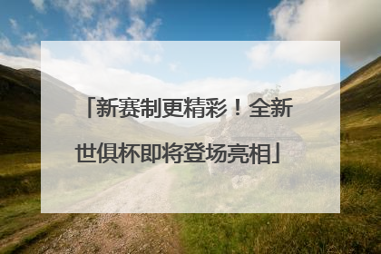 新赛制更精彩！全新世俱杯即将登场亮相