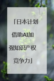 日本计划借助AI加强知识产权竞争力