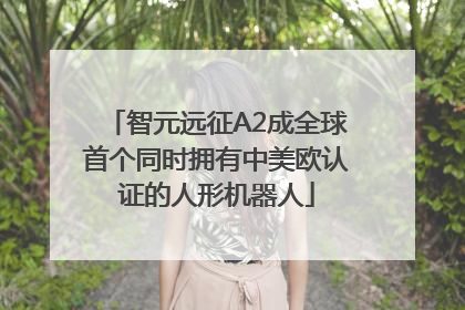 智元远征A2成全球首个同时拥有中美欧认证的人形机器人