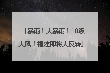 暴雨！大暴雨！10级大风！福建即将大反转