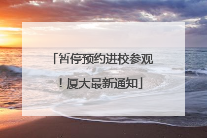 暂停预约进校参观！厦大最新通知