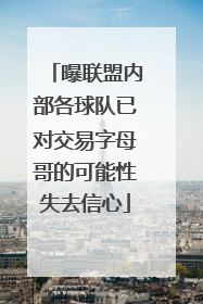 曝联盟内部各球队已对交易字母哥的可能性失去信心