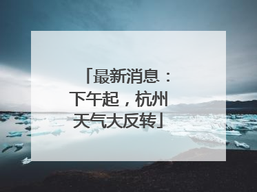 最新消息：下午起，杭州天气大反转