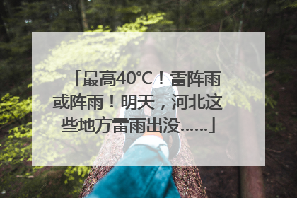最高40℃！雷阵雨或阵雨！明天，河北这些地方雷雨出没……